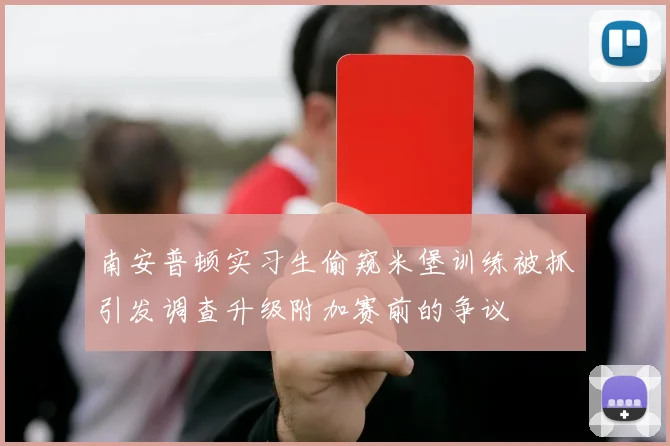 南安普顿实习生偷窥米堡训练被抓引发调查升级附加赛前的争议